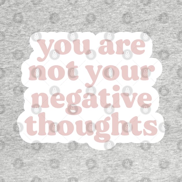 You Are Not Your Negative Thoughts by BeKindToYourMind